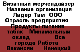 Визитный мерчендайзер › Название организации ­ Лидер Тим, ООО › Отрасль предприятия ­ Продукты питания, табак › Минимальный оклад ­ 25 100 - Все города Работа » Вакансии   . Ненецкий АО,Волоковая д.